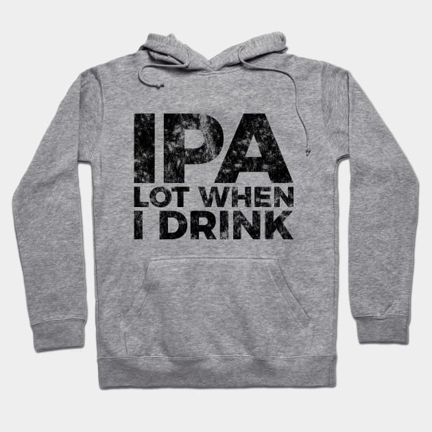 IPA a lot when I drink funny craft beer tee shirt Hoodie by RedYolk